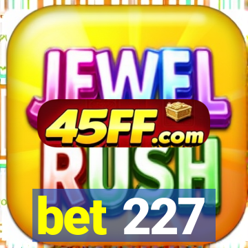 bet 227